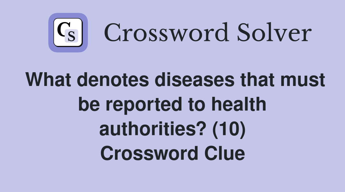 What denotes diseases that must be reported to health authorities? (10) Crossword Clue