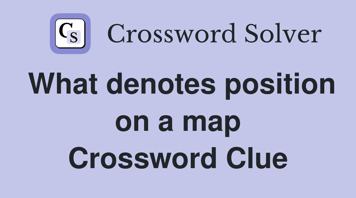 What denotes position on a map Crossword Clue