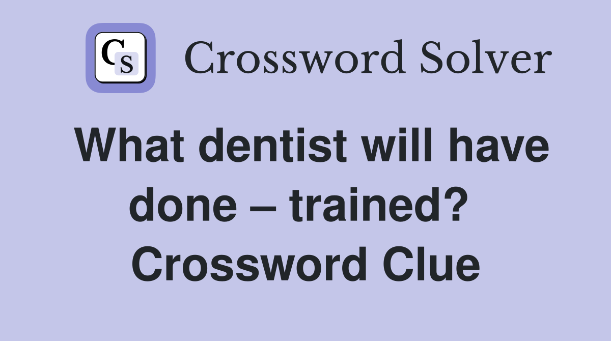 What dentist will have done – trained?  Crossword Clue