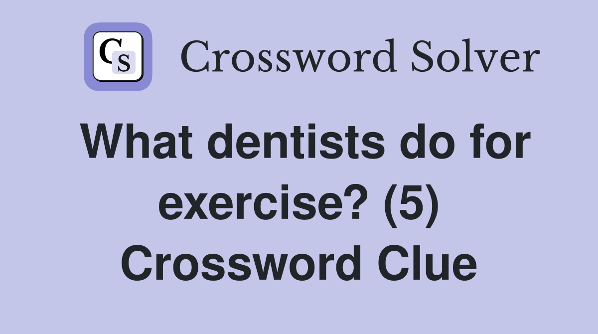 What dentists do for exercise? (5) Crossword Clue