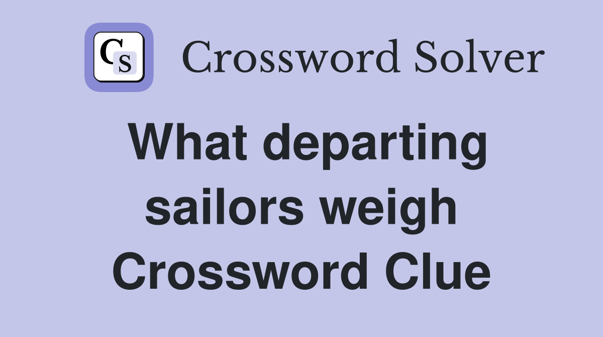 What departing sailors weigh Crossword Clue