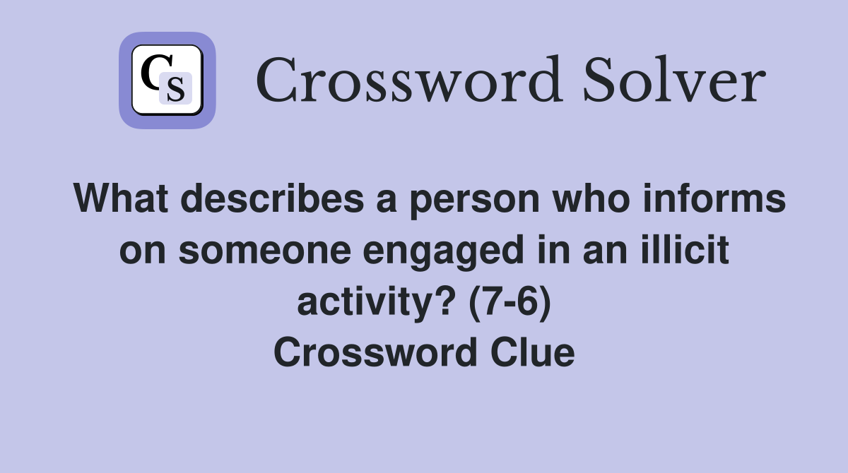 What describes a person who informs on someone engaged in an illicit activity? (7-6) Crossword Clue