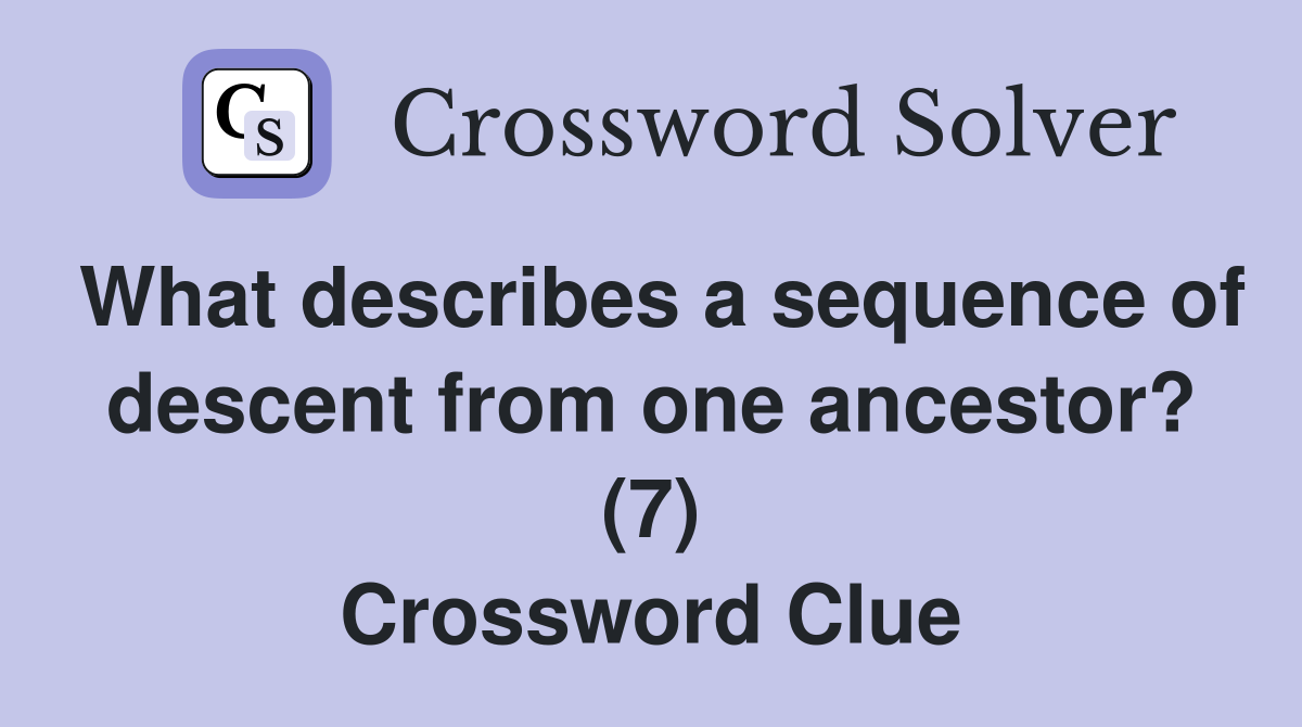 What describes a sequence of descent from one ancestor? (7) Crossword Clue