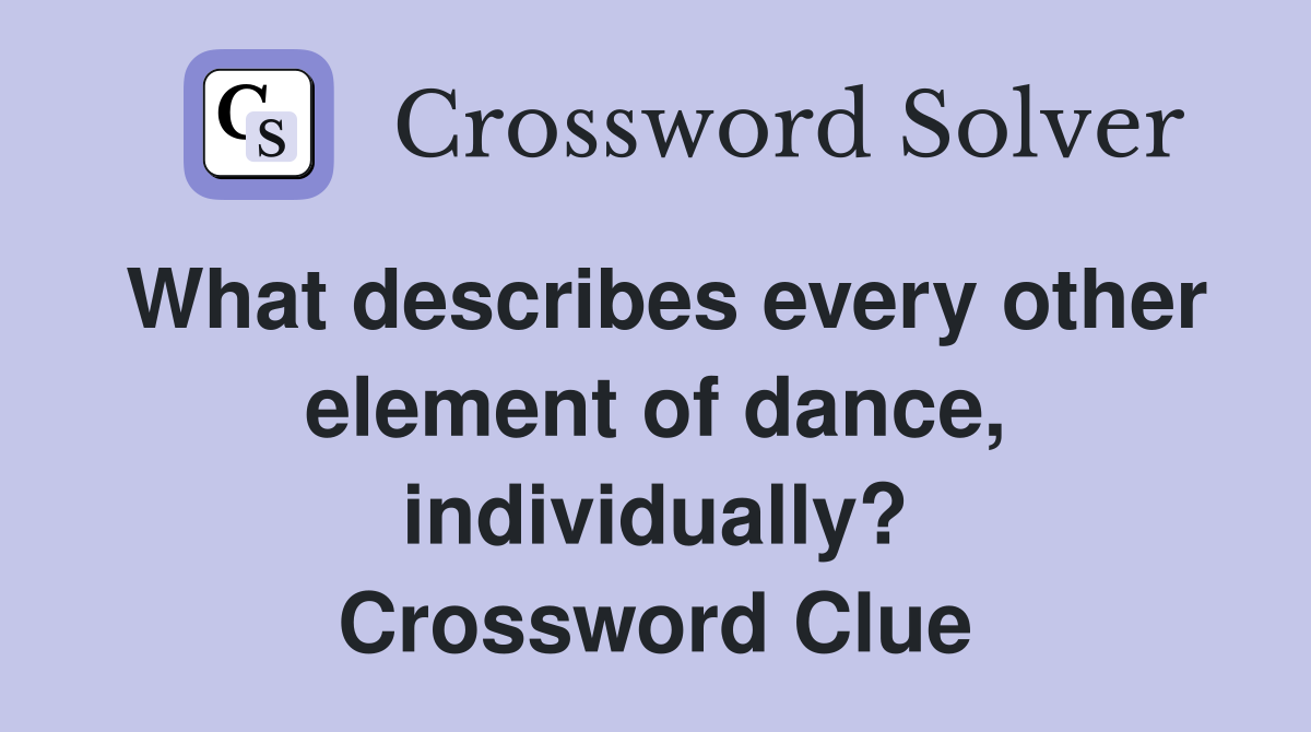 What describes every other element of dance, individually? Crossword Clue