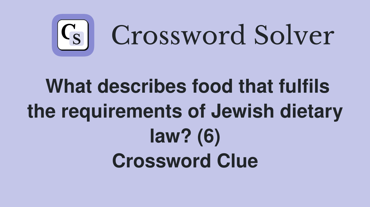 What describes food that fulfils the requirements of Jewish dietary law? (6) Crossword Clue