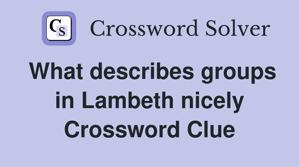 What describes groups in Lambeth nicely Crossword Clue