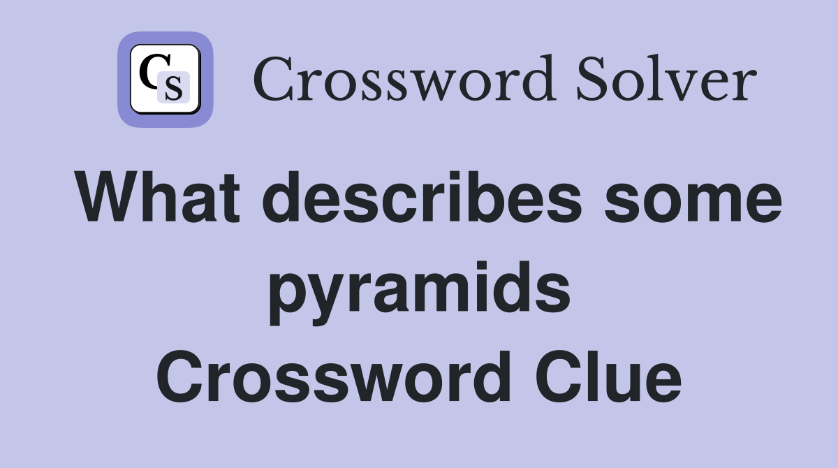 What describes some pyramids Crossword Clue