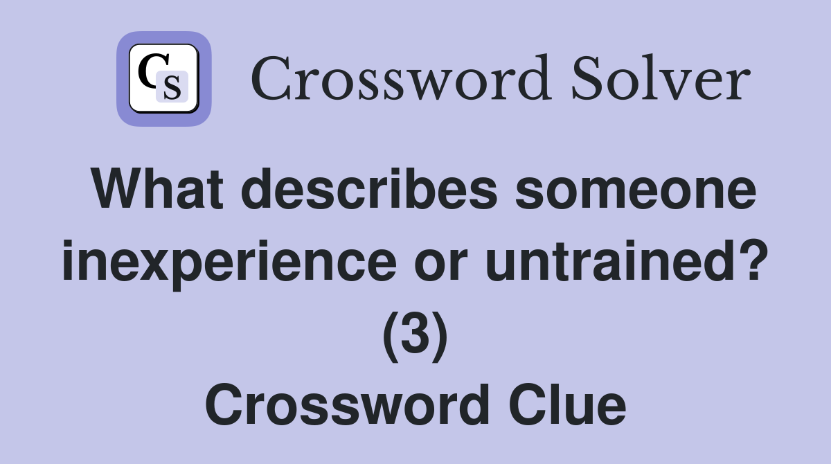 What describes someone inexperience or untrained? (3) Crossword Clue