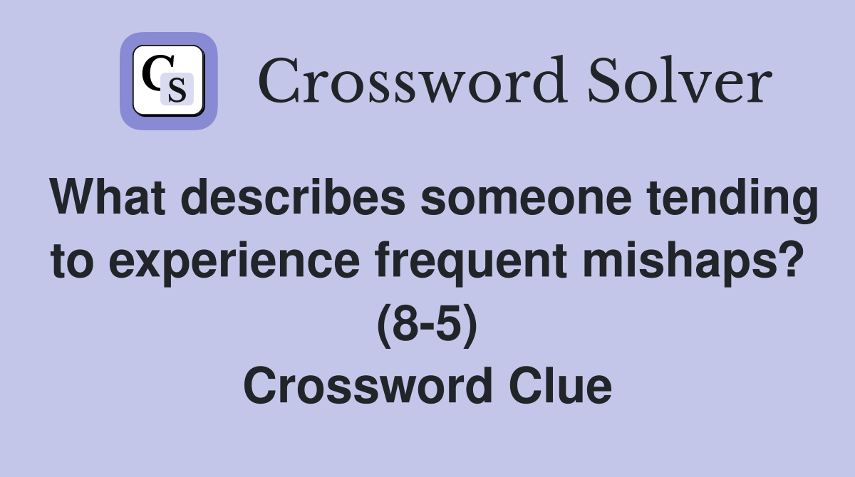 What describes someone tending to experience frequent mishaps? (8-5) Crossword Clue
