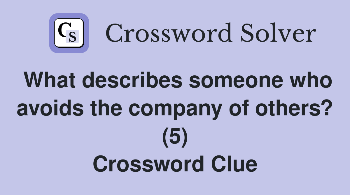 What describes someone who avoids the company of others? (5) Crossword Clue