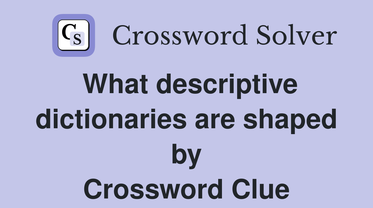 What descriptive dictionaries are shaped by Crossword Clue