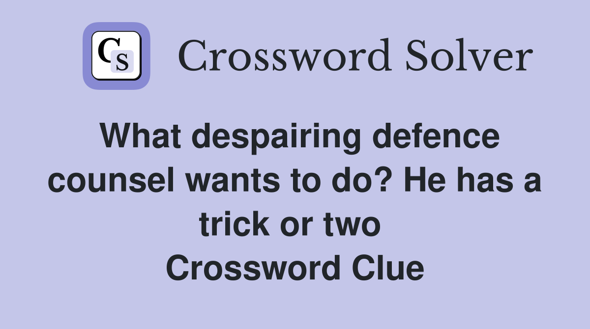 What despairing defence counsel wants to do? He has a trick or two  Crossword Clue