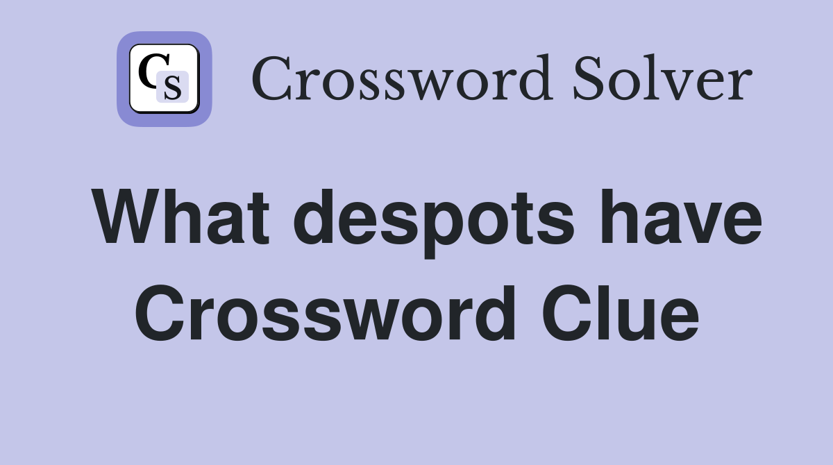 What despots have Crossword Clue