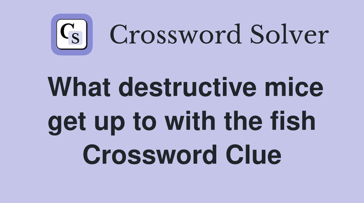 What destructive mice get up to with the fish Crossword Clue