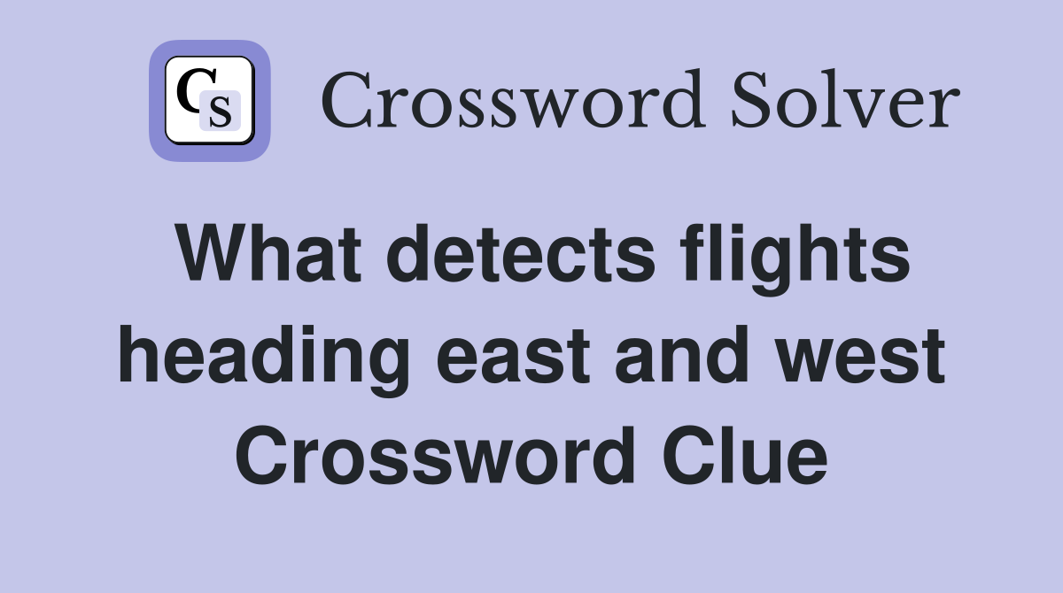 What detects flights heading east and west Crossword Clue