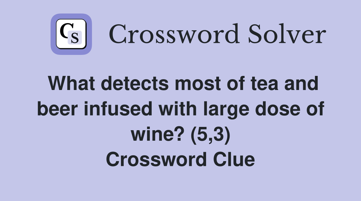 What detects most of tea and beer infused with large dose of wine? (5,3) Crossword Clue