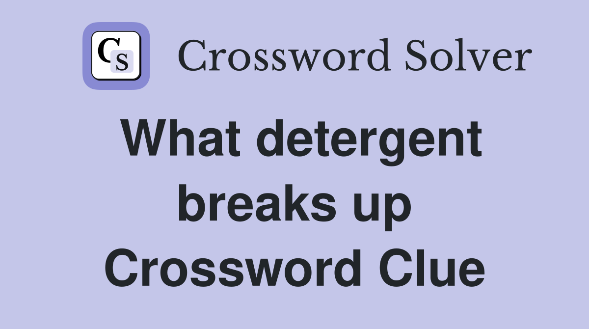 What detergent breaks up Crossword Clue