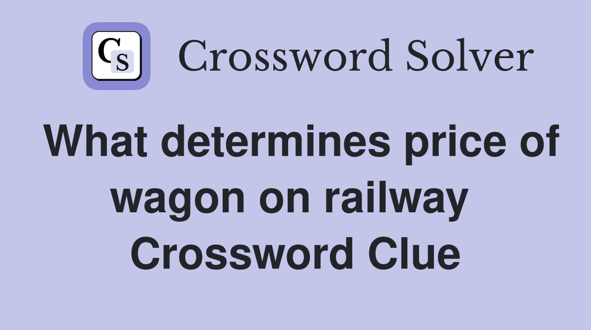What determines price of wagon on railway  Crossword Clue
