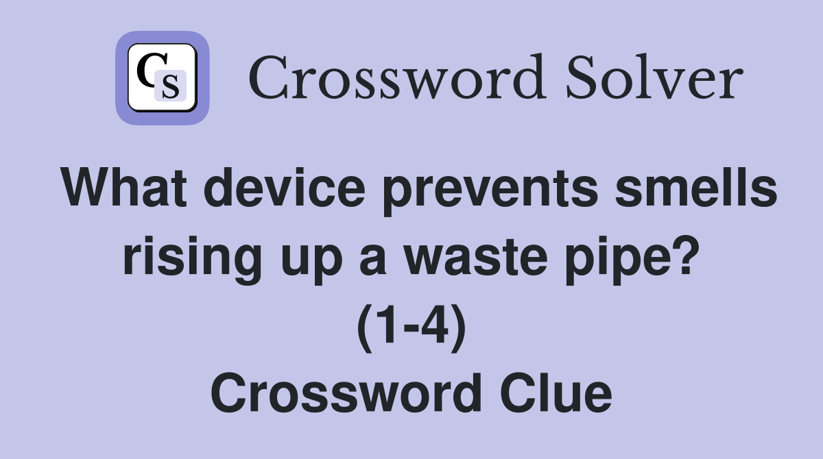 What device prevents smells rising up a waste pipe? (1-4) Crossword Clue