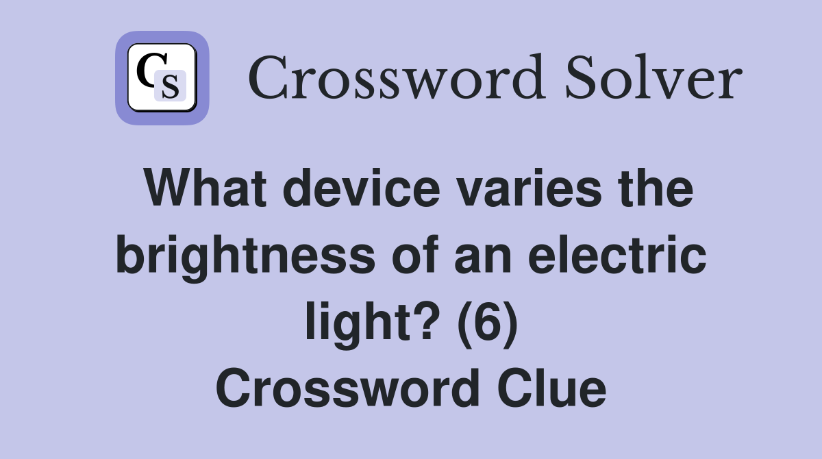 What device varies the brightness of an electric light? (6) Crossword Clue