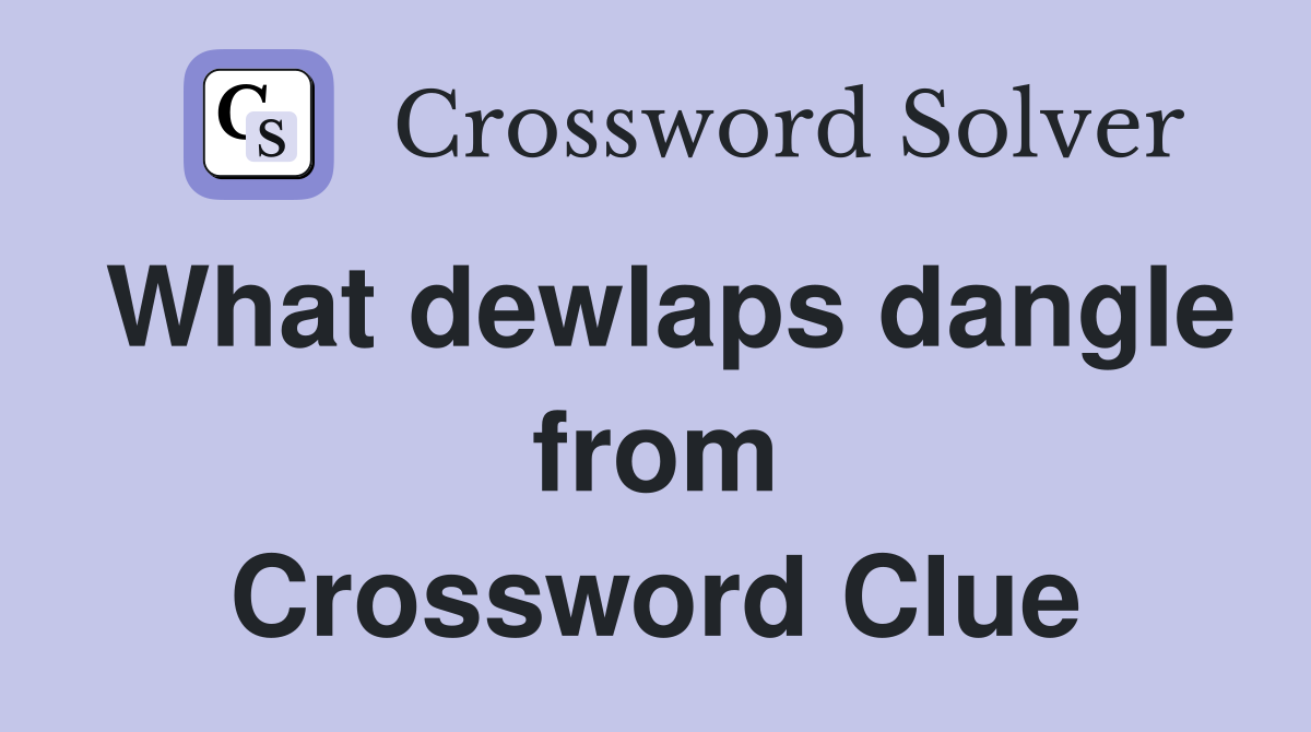 What dewlaps dangle from Crossword Clue
