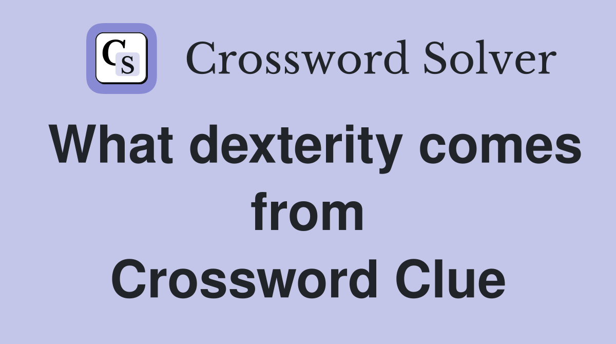 What dexterity comes from Crossword Clue