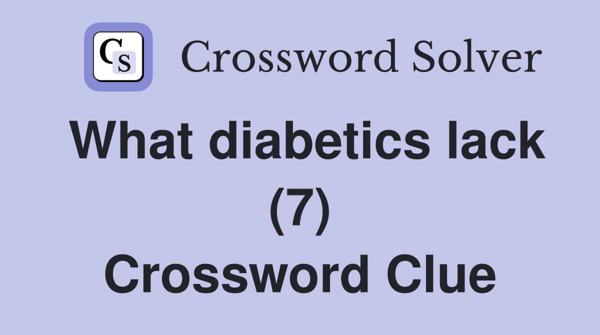 What diabetics lack (7) Crossword Clue