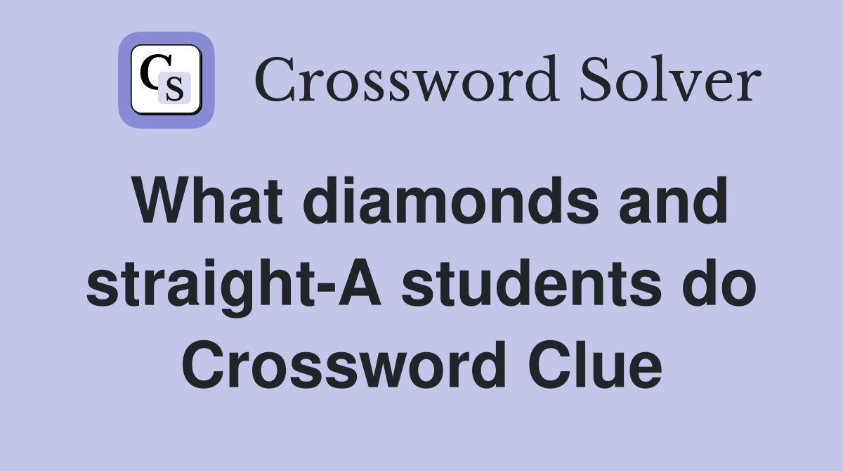 What diamonds and straight-A students do Crossword Clue