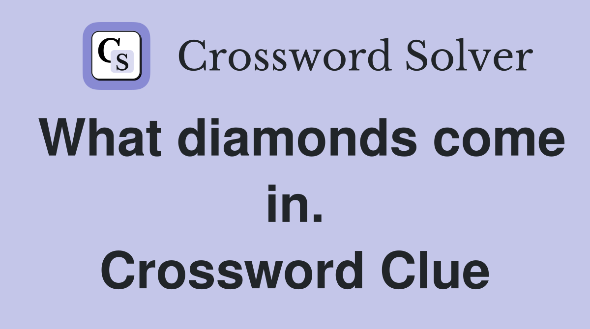 What diamonds come in. Crossword Clue
