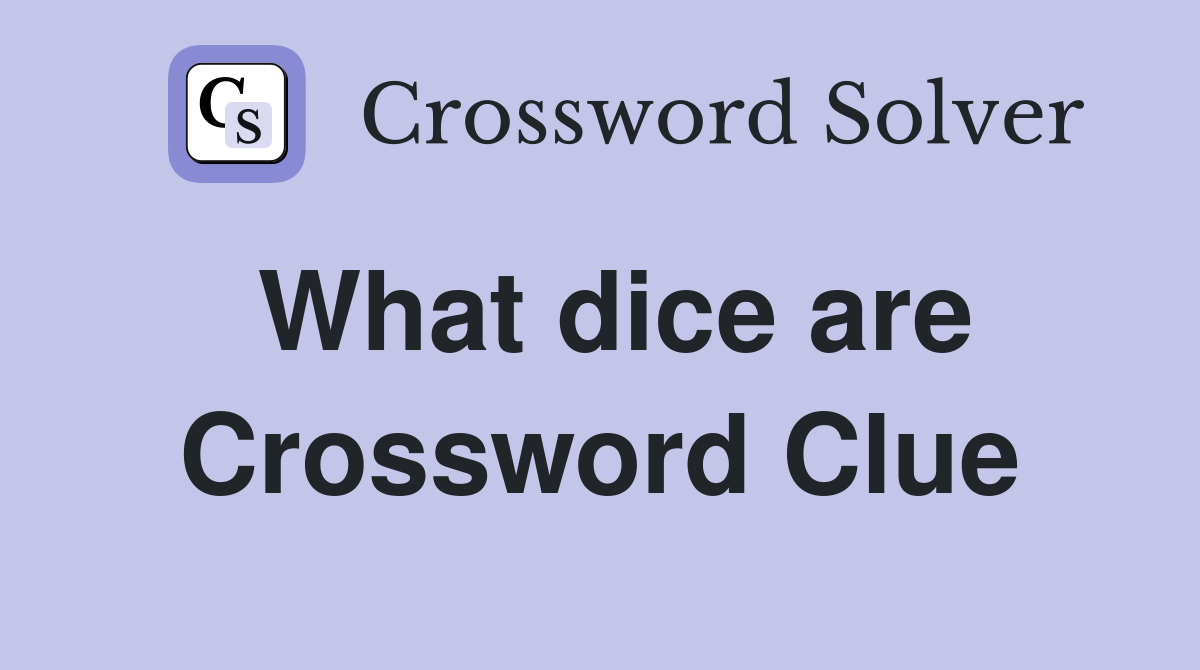 What dice are Crossword Clue