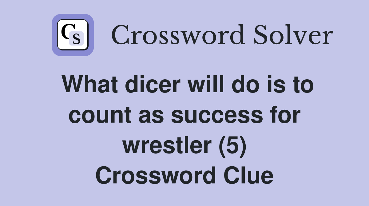 What dicer will do is to count as success for wrestler (5) Crossword Clue