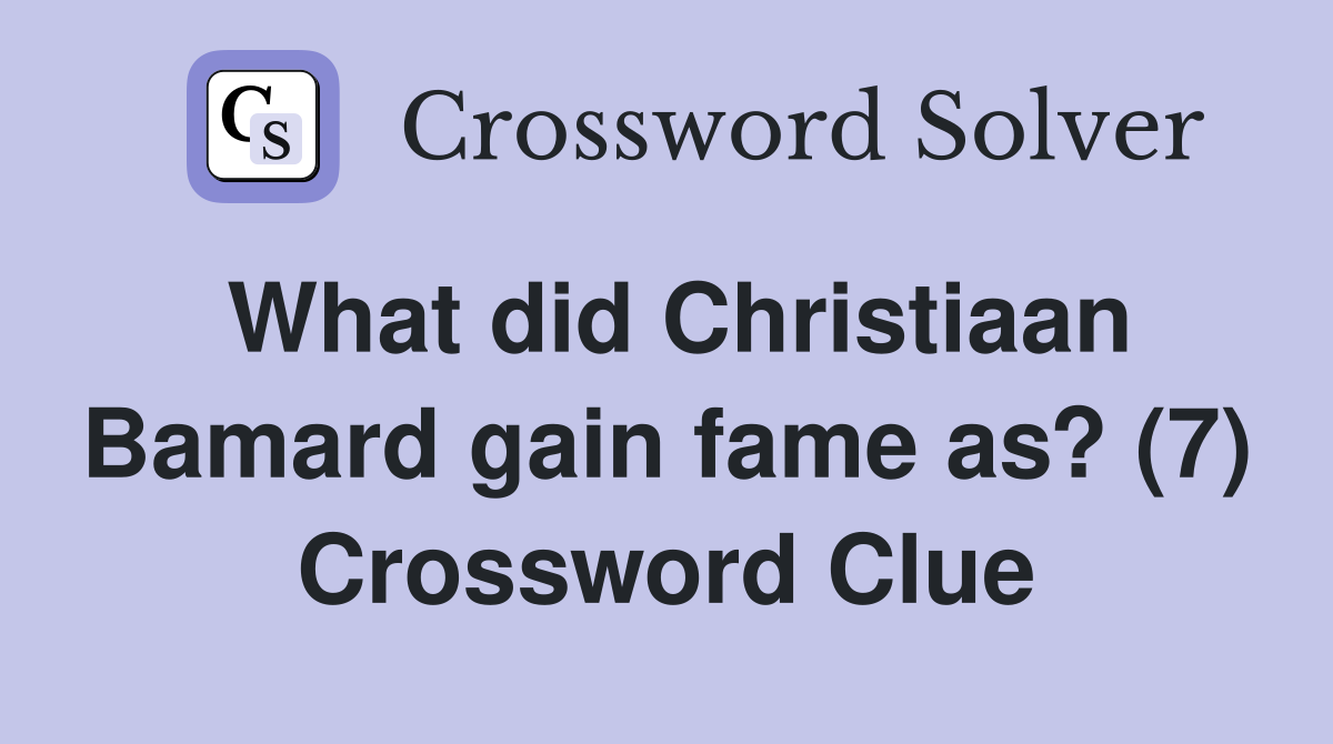 What did Christiaan Bamard gain fame as? (7) Crossword Clue