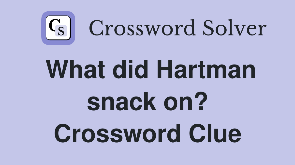 What did Hartman snack on? Crossword Clue