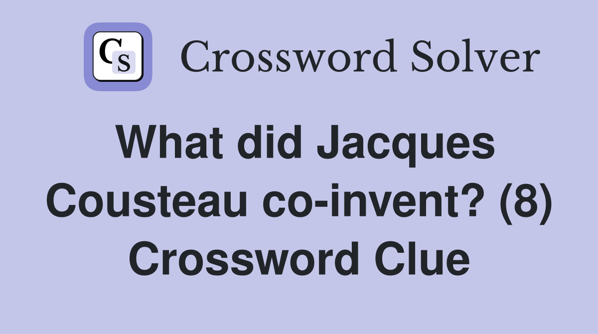 What did Jacques Cousteau co-invent? (8) Crossword Clue