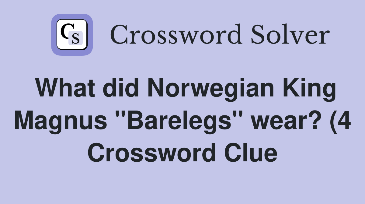 What did Norwegian King Magnus quot Barelegs quot wear? (4) Crossword Clue What did Norwegian King Magnus quot Barelegs quot wear? (4) Crossword Clue