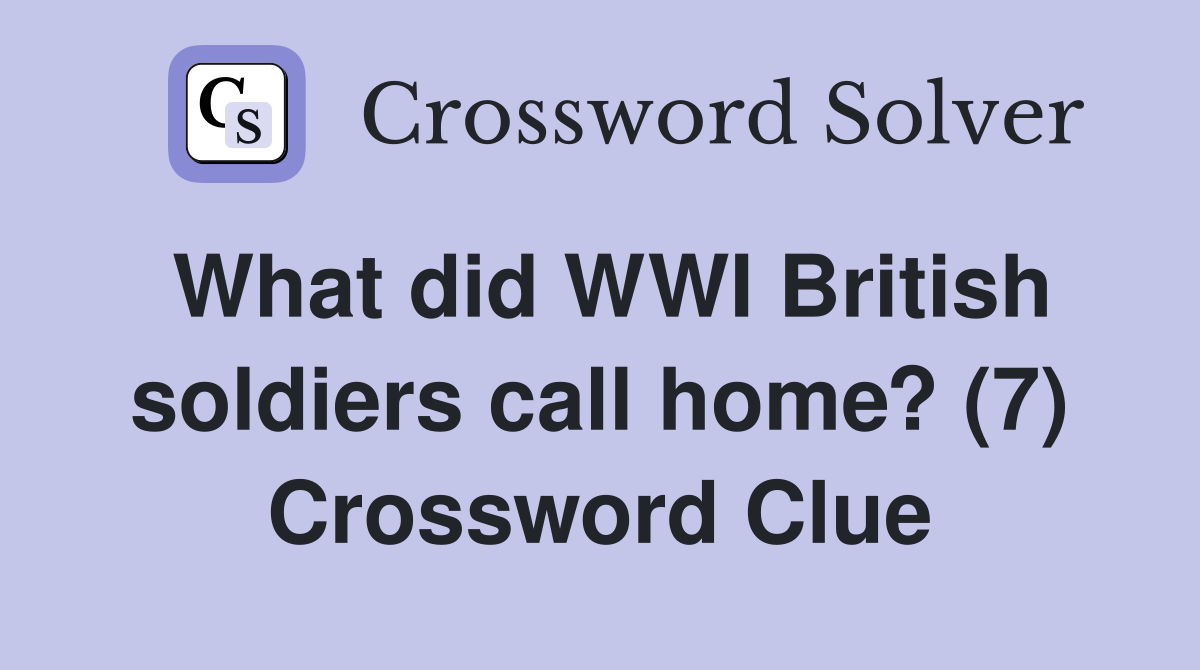 What did WWI British soldiers call home? (7) Crossword Clue