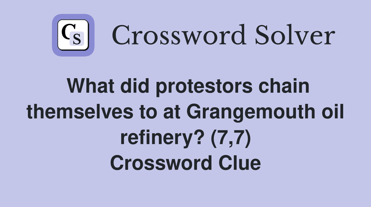 What did protestors chain themselves to at Grangemouth oil refinery? (7,7) Crossword Clue