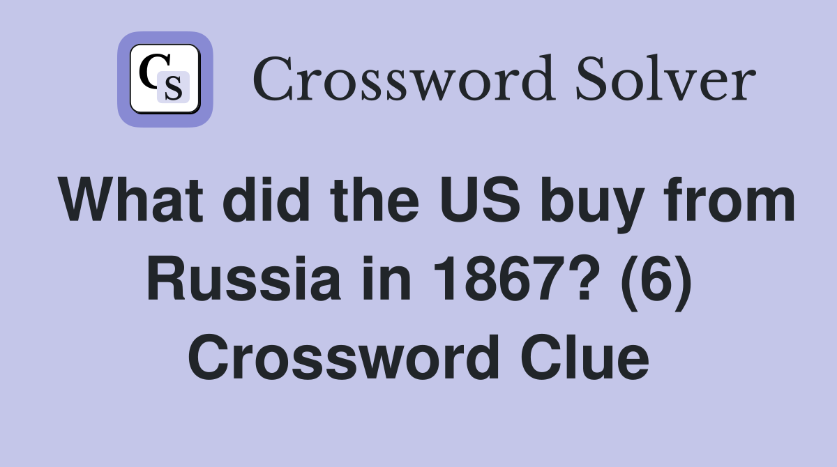 What did the US buy from Russia in 1867? (6) Crossword Clue