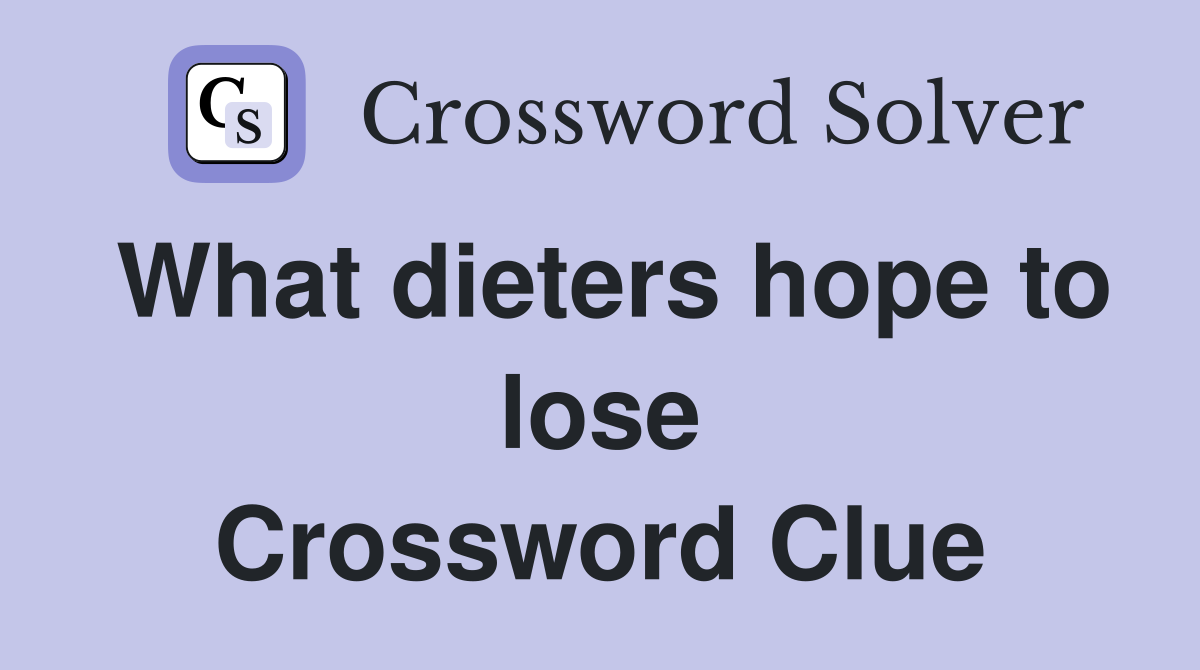 What dieters hope to lose Crossword Clue