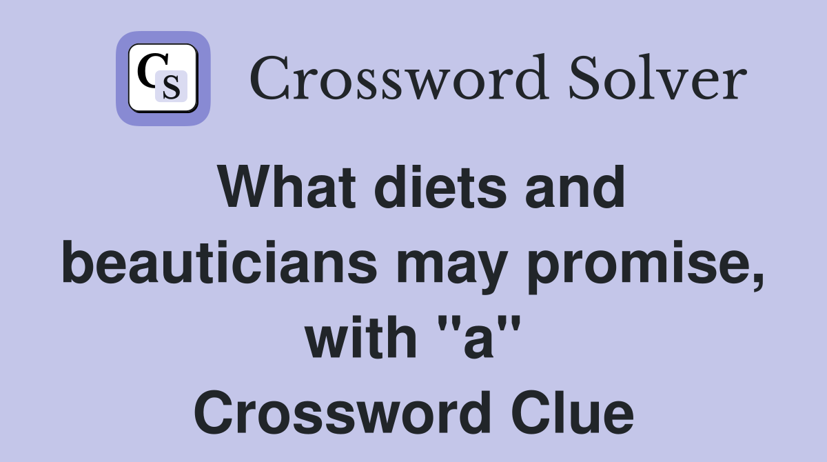 What diets and beauticians may promise, with "a" Crossword Clue