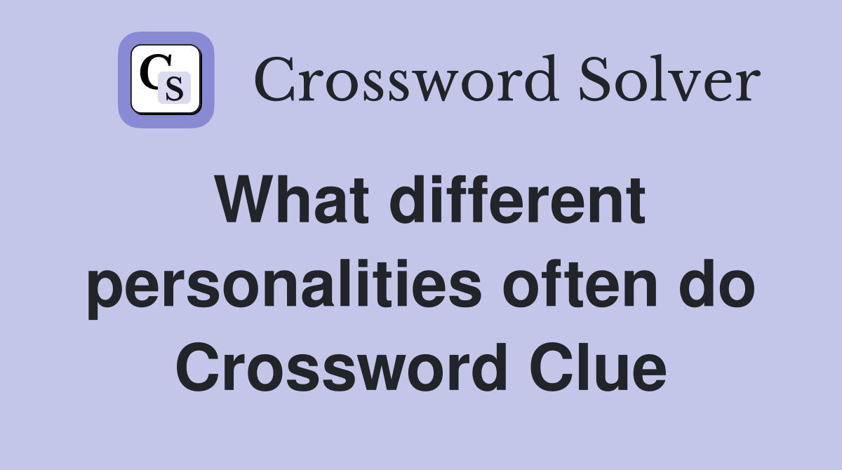 What different personalities often do Crossword Clue