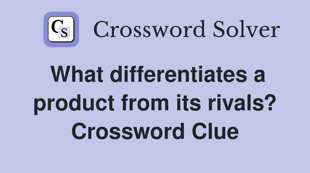 What differentiates a product from its rivals? Crossword Clue