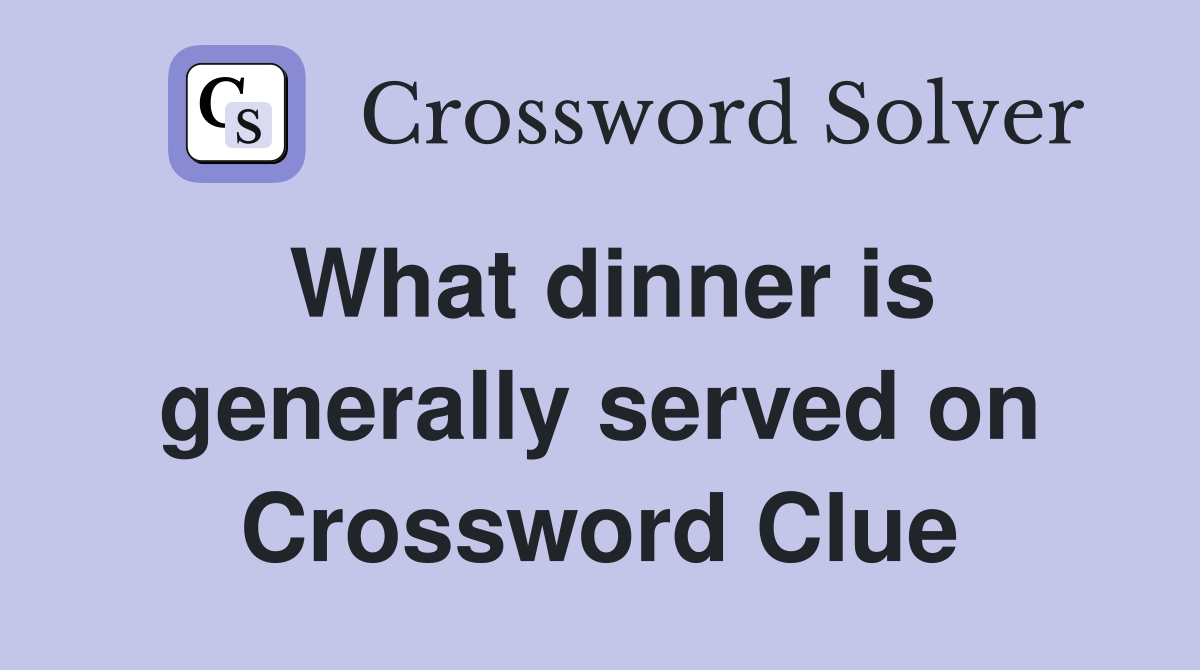 What dinner is generally served on Crossword Clue