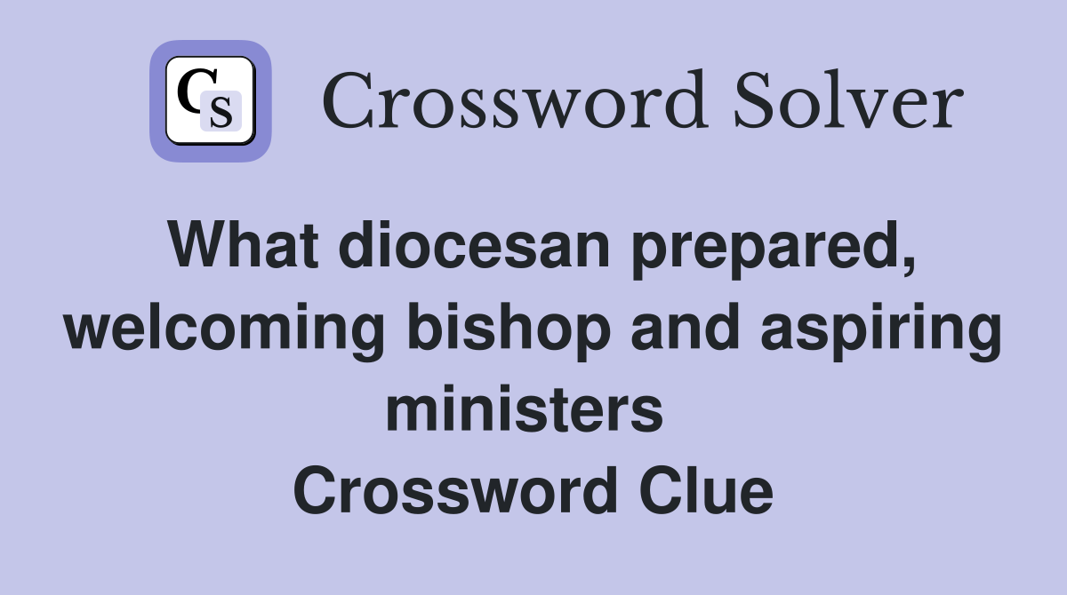 What diocesan prepared, welcoming bishop and aspiring ministers  Crossword Clue