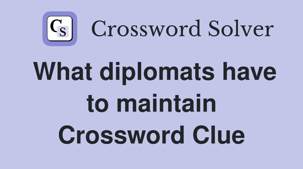 What diplomats have to maintain Crossword Clue