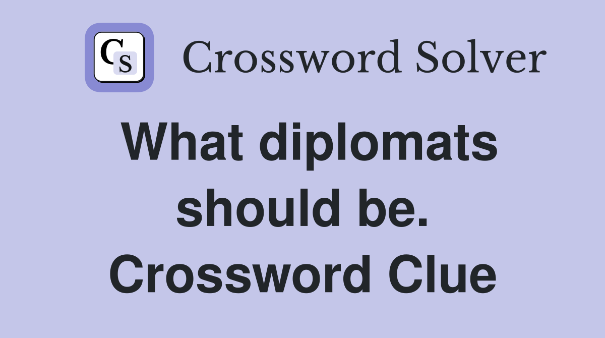 What diplomats should be. Crossword Clue