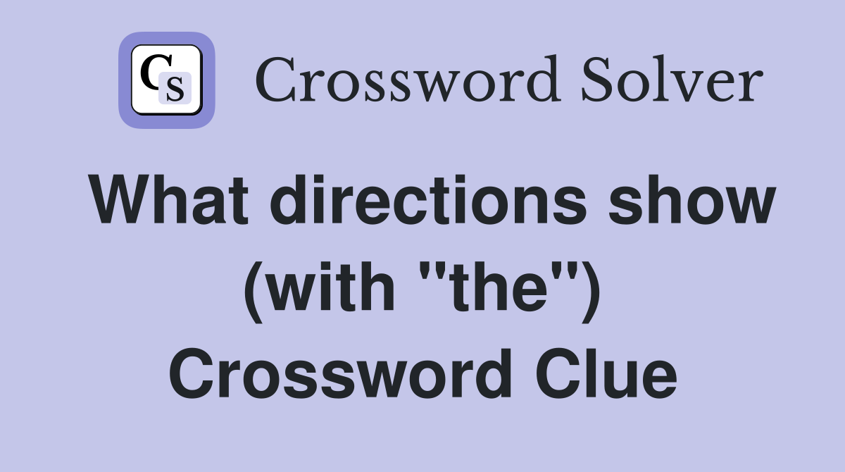 What directions show (with "the") Crossword Clue