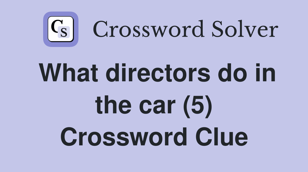What directors do in the car (5) Crossword Clue