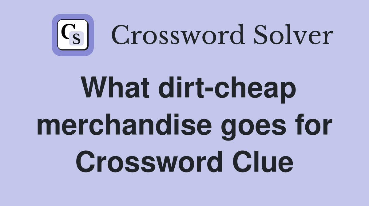 What dirt-cheap merchandise goes for Crossword Clue