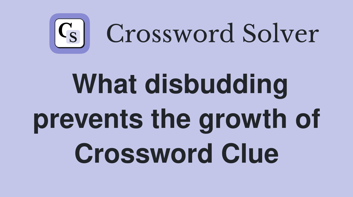 What disbudding prevents the growth of Crossword Clue